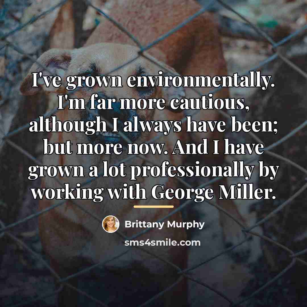 “I've grown environmentally. I'm far more cautious, although I always…” quote by Brittany Murphy