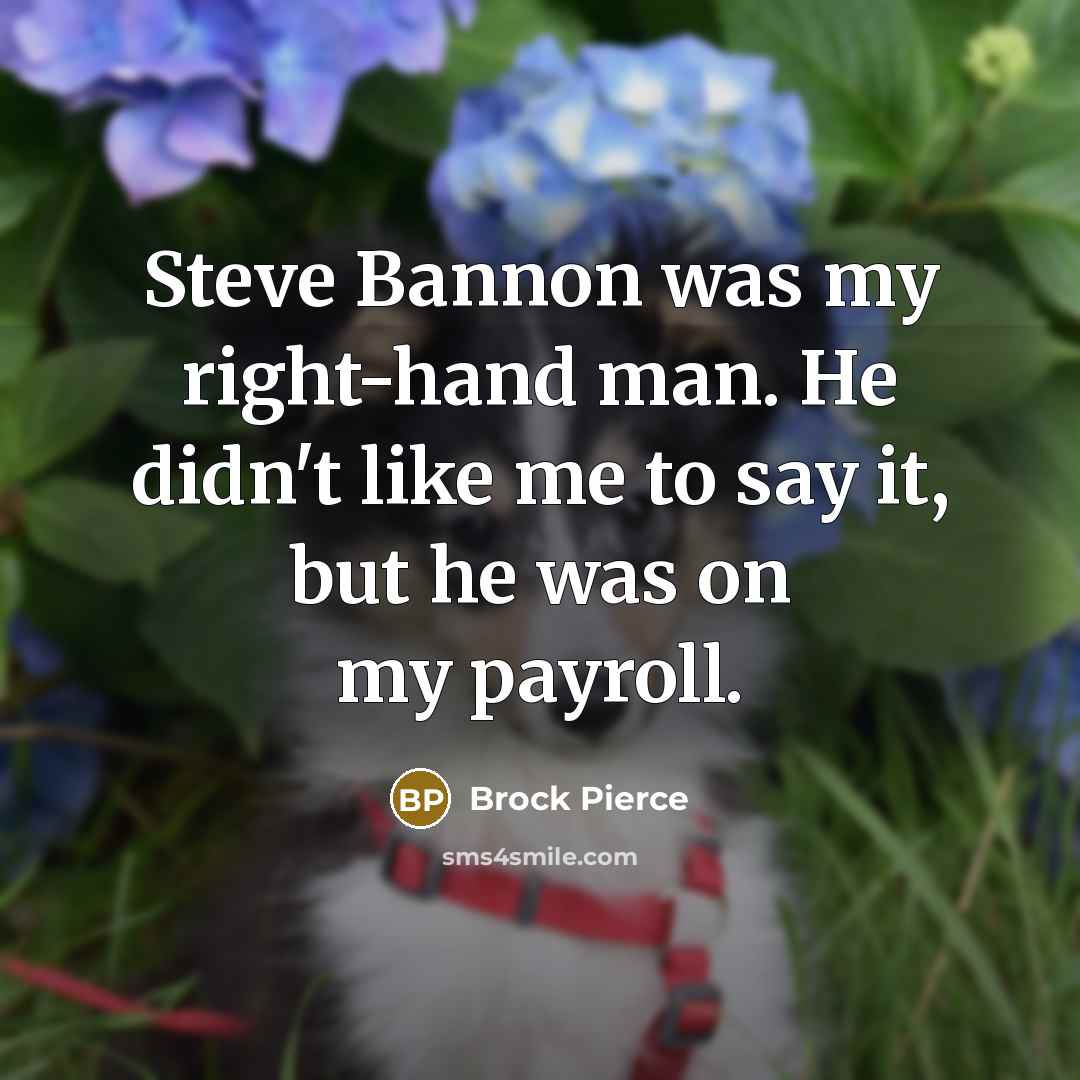 “Steve Bannon was my right-hand man. He didn't like me…” quote by Brock Pierce