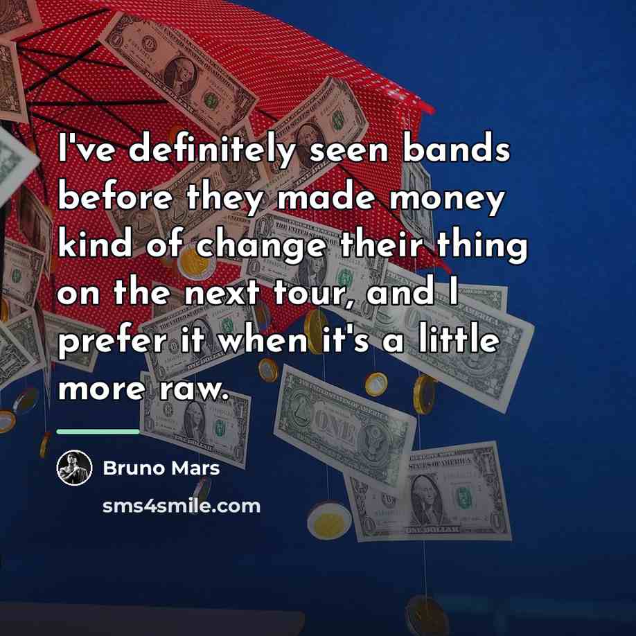 “I've definitely seen bands before they made money kind of…” quote by Bruno Mars
