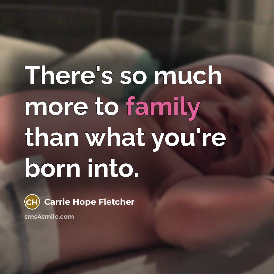 “There's so much more to family than what you're born…” quote by Carrie Hope Fletcher