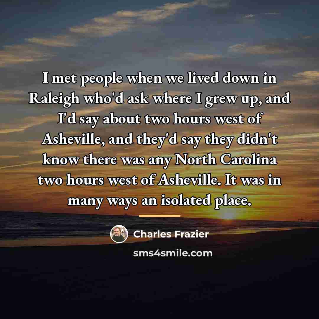 “I met people when we lived down in Raleigh who'd…” quote by Charles Frazier