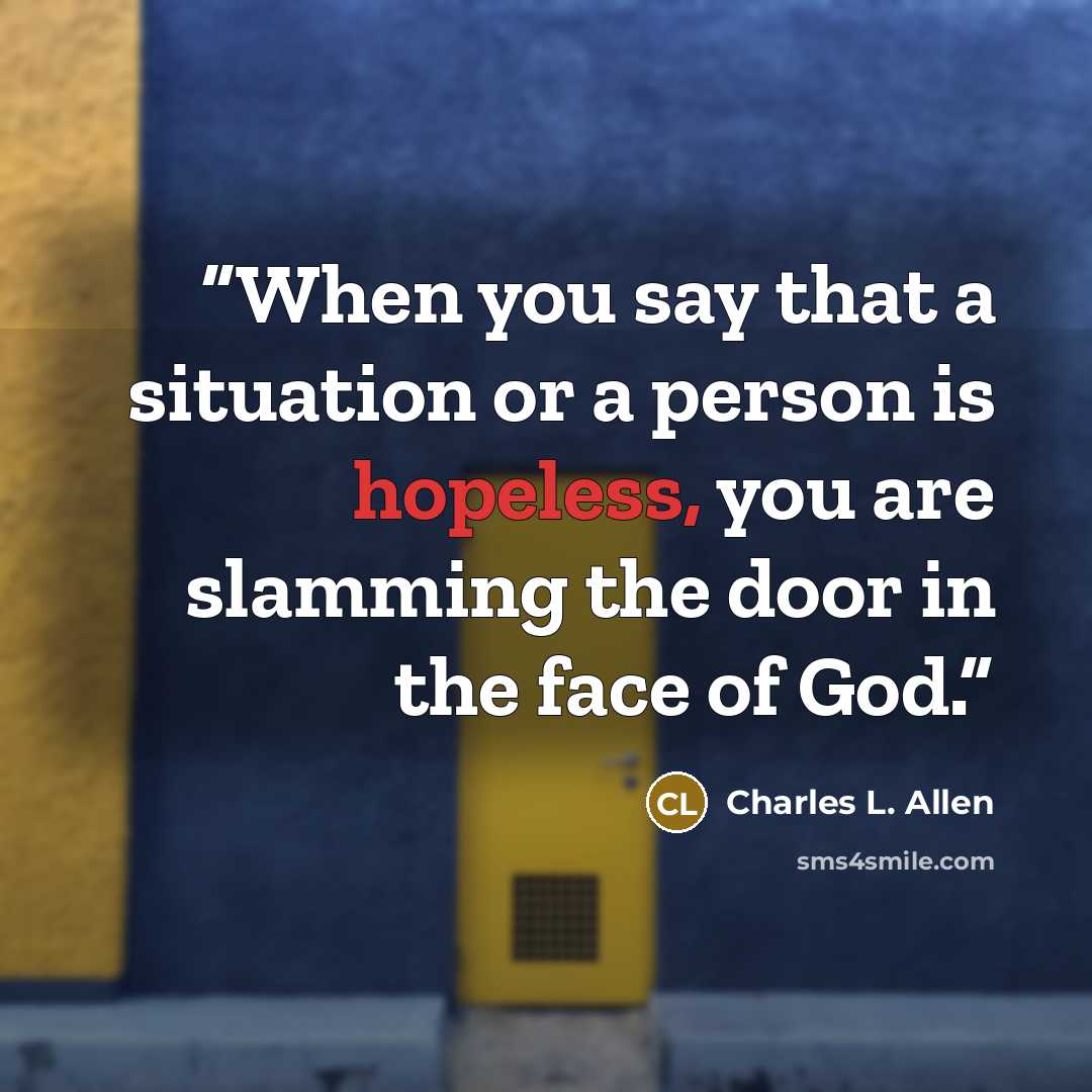 “When you say that a situation or a person is hopeless, you are slamming the door in the face of God.” quote by Charles L. Allen