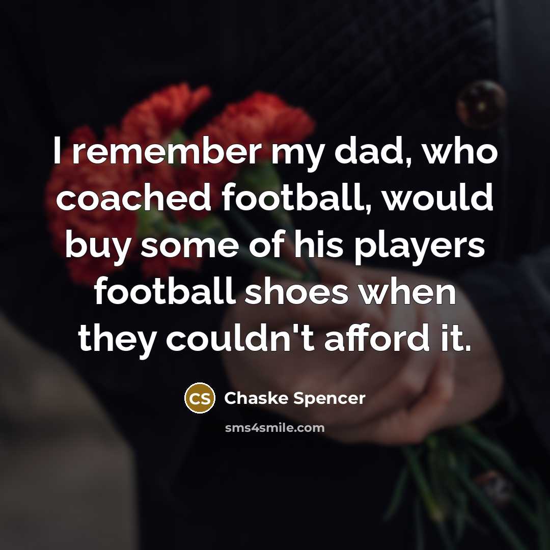 “I remember my dad, who coached football, would buy some…” quote by Chaske Spencer