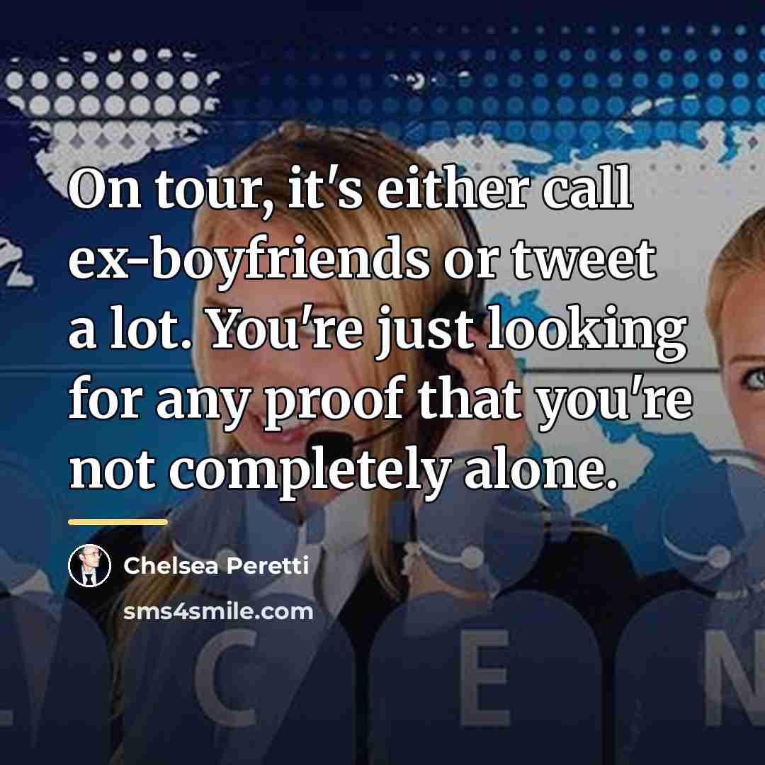 “On tour, it's either call ex-boyfriends or tweet a lot.…” quote by Chelsea Peretti