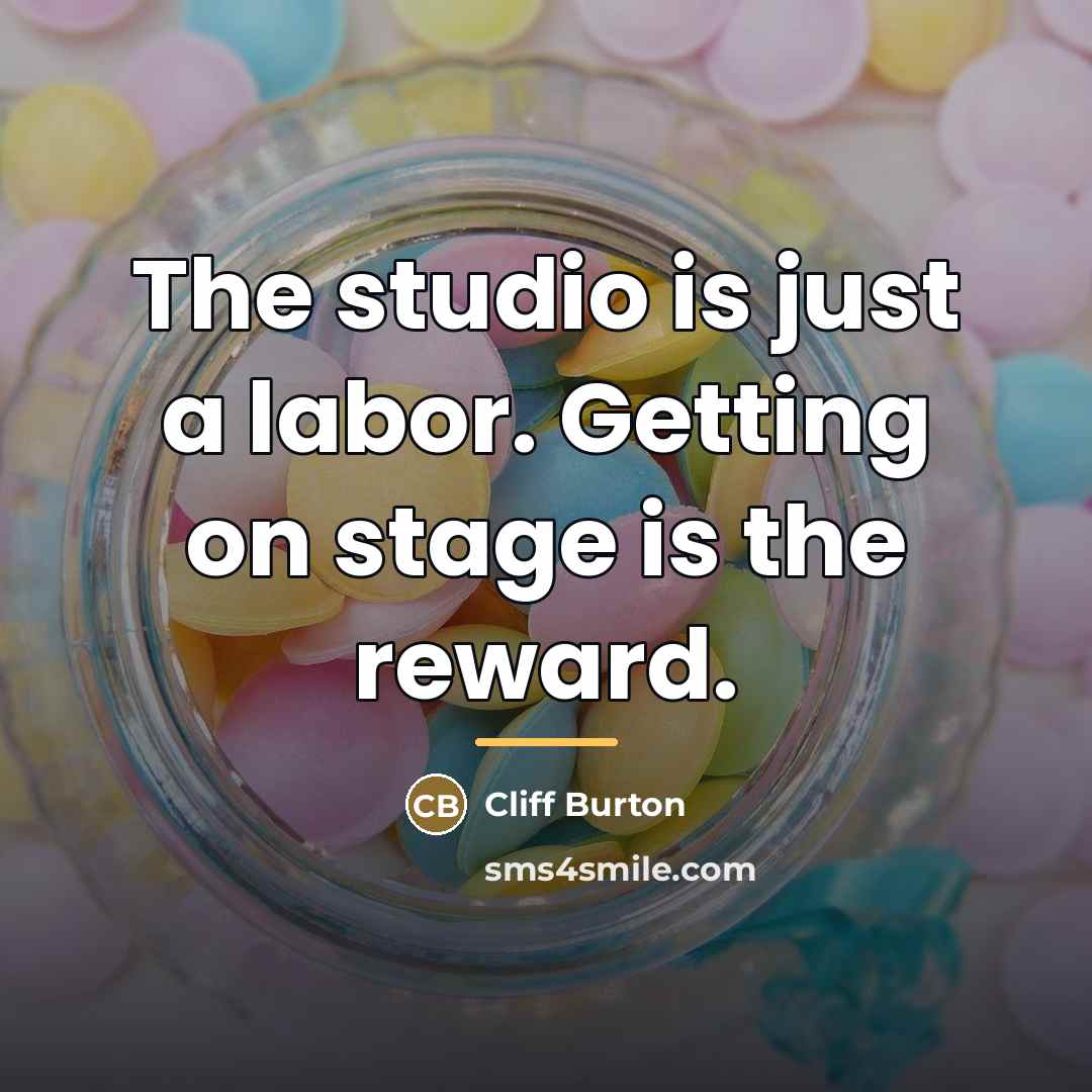 “The studio is just a labor. Getting on stage is…” quote by Cliff Burton
