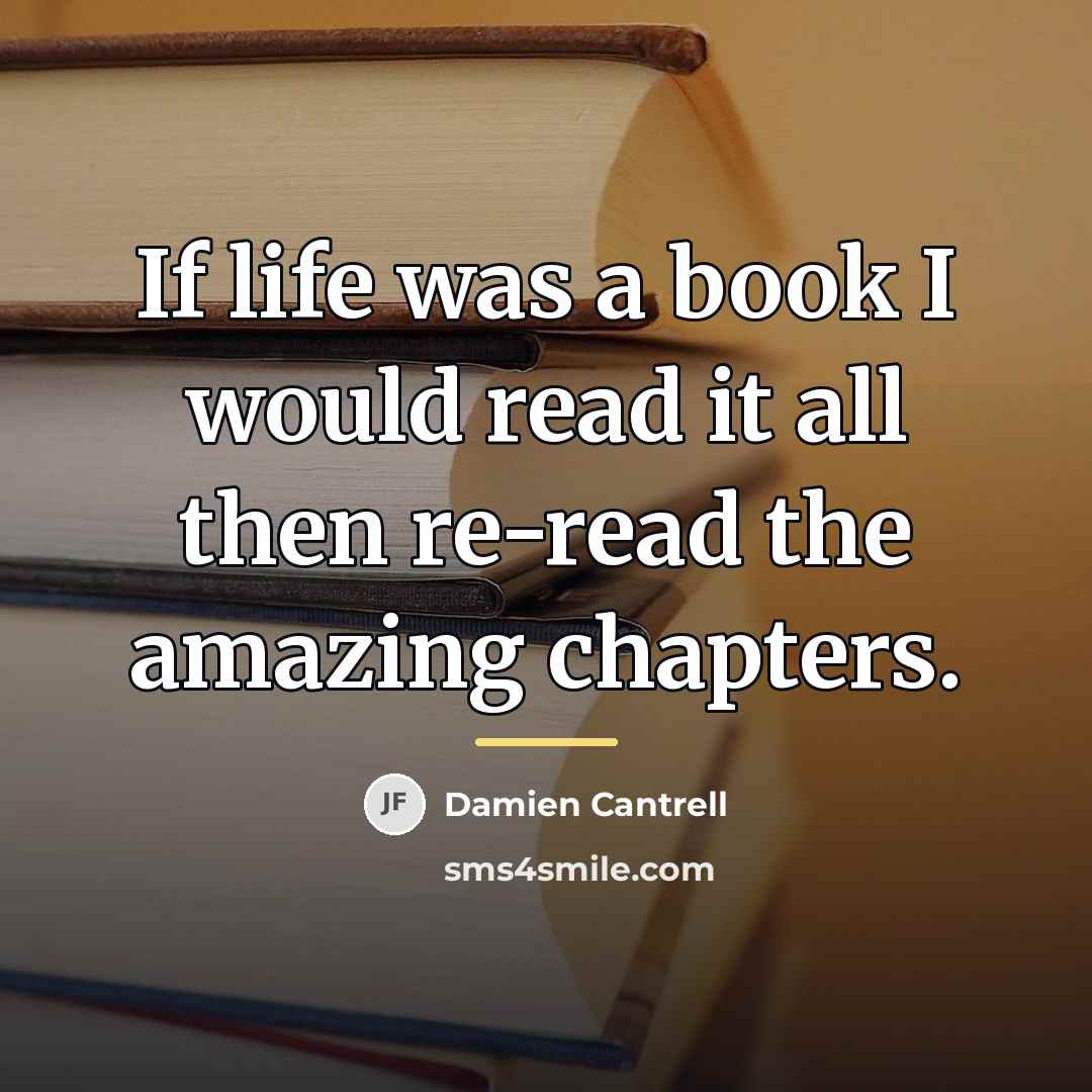 “If life was a book I would read it all…” quote by Damien Cantrell