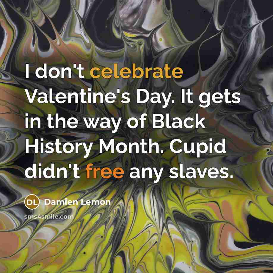 “I don't celebrate Valentine's Day. It gets in the way…” quote by Damien Lemon