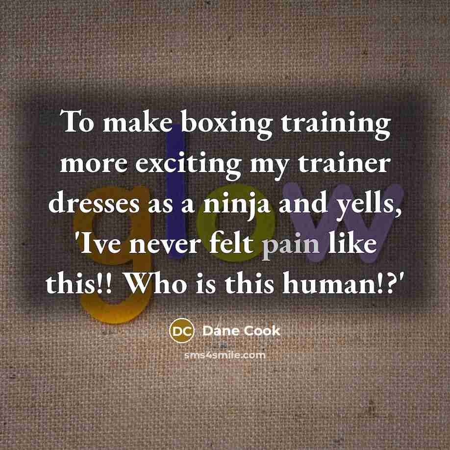 “To make boxing training more exciting my trainer dresses as…” quote by Dane Cook