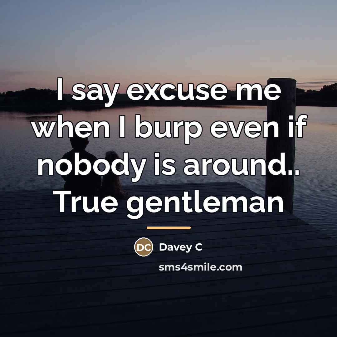 “I say excuse me when I burp even if nobody…” quote by Davey C