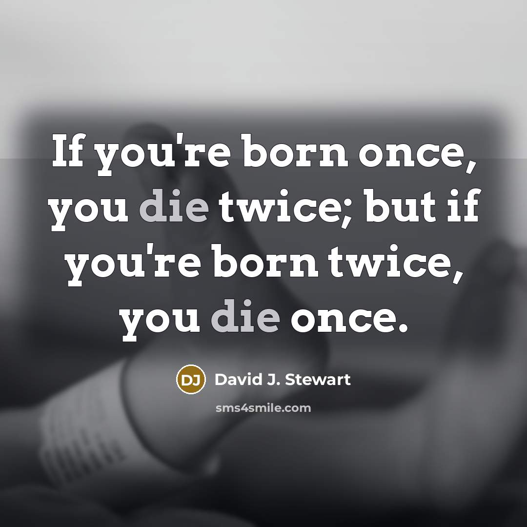 “If you're born once, you die twice; but if you're…” quote by David J. Stewart