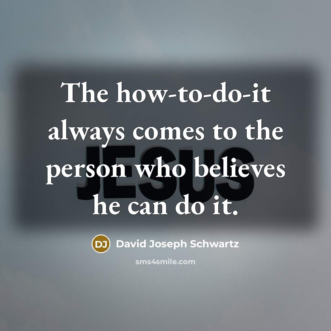 “The how-to-do-it always comes to the person who believes he…” quote by David Joseph Schwartz