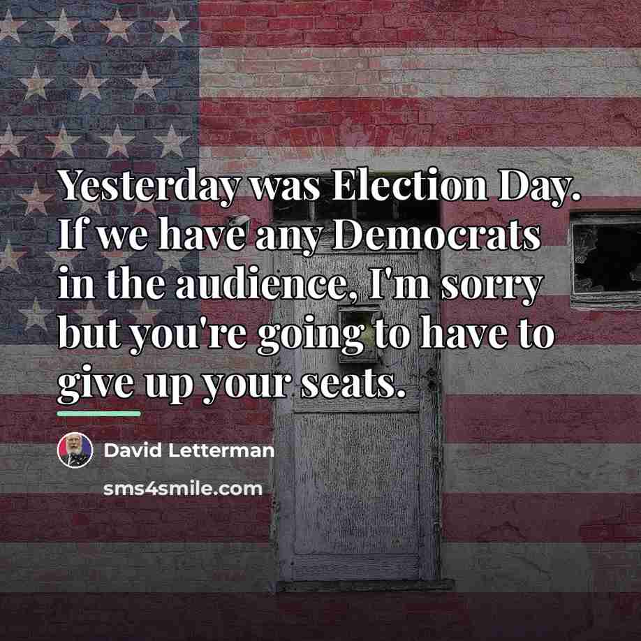 “Yesterday was Election Day. If we have any Democrats in…” quote by David Letterman