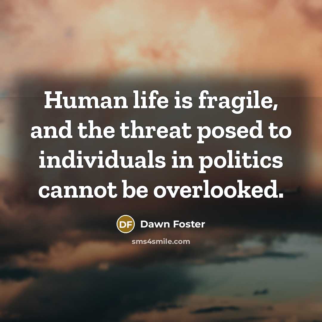 “Human life is fragile, and the threat posed to individuals…” quote by Dawn Foster