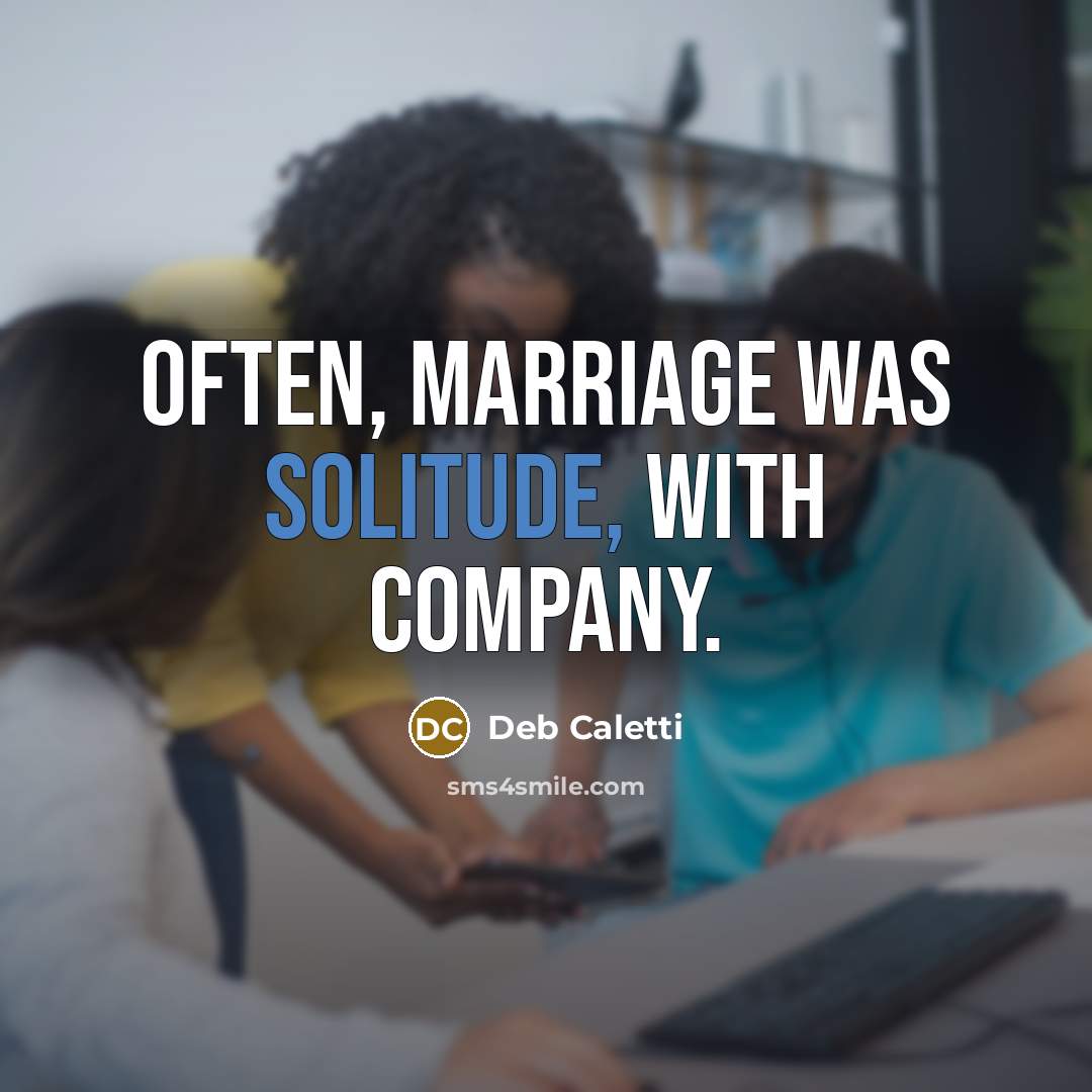 “Often, marriage was solitude, with company.…” quote by Deb Caletti