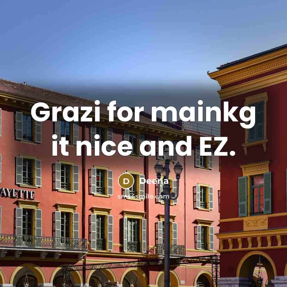 “Grazi for mainkg it nice and EZ.” quote by Deena