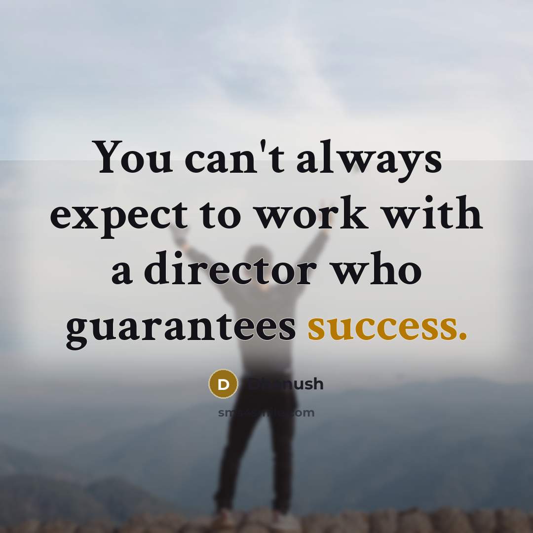 “You can't always expect to work with a director who…” quote by Dhanush