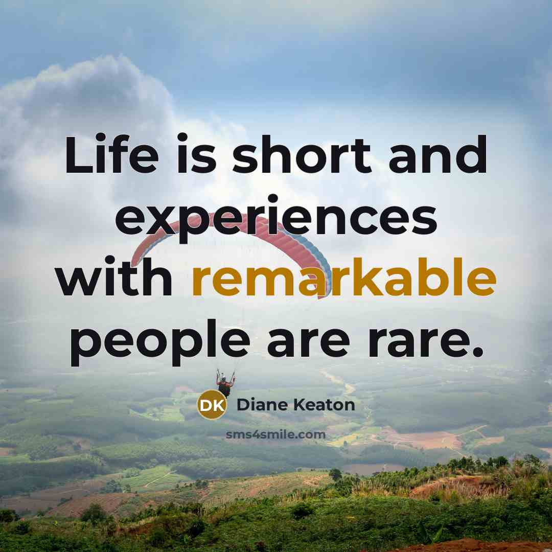 “Life is short and experiences with remarkable people are rare.…” quote by Diane Keaton