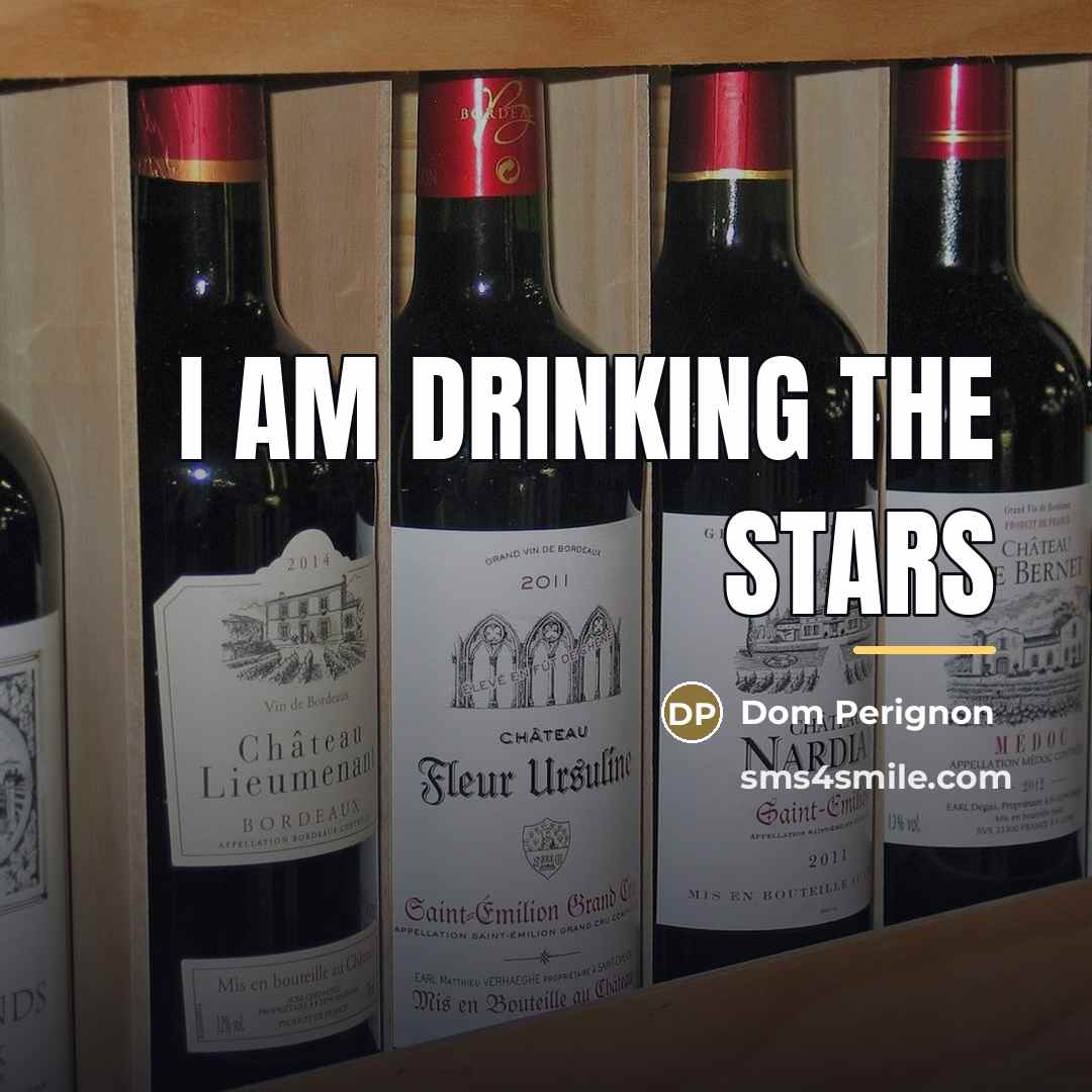 “I am drinking the stars…” quote by Dom Perignon