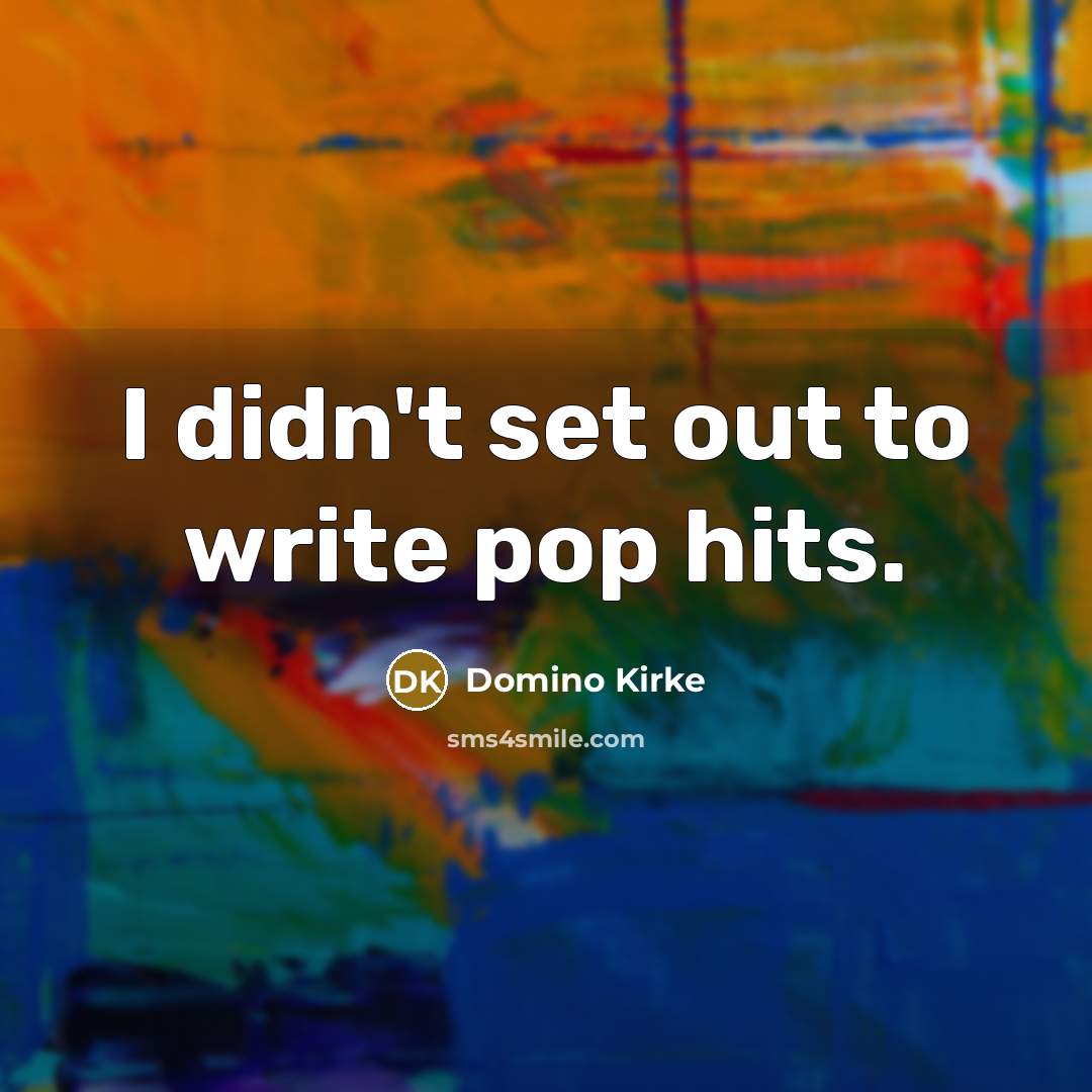 “I didn't set out to write pop hits.…” quote by Domino Kirke