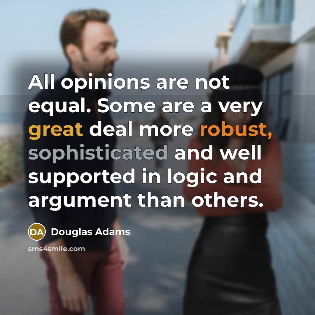 “All opinions are not equal. Some are a very great…” quote by Douglas Adams