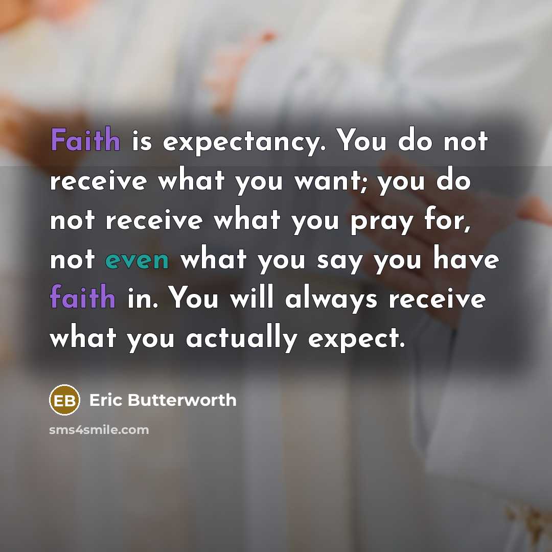 “Faith is expectancy. You do not receive what you want;…” quote by Eric Butterworth