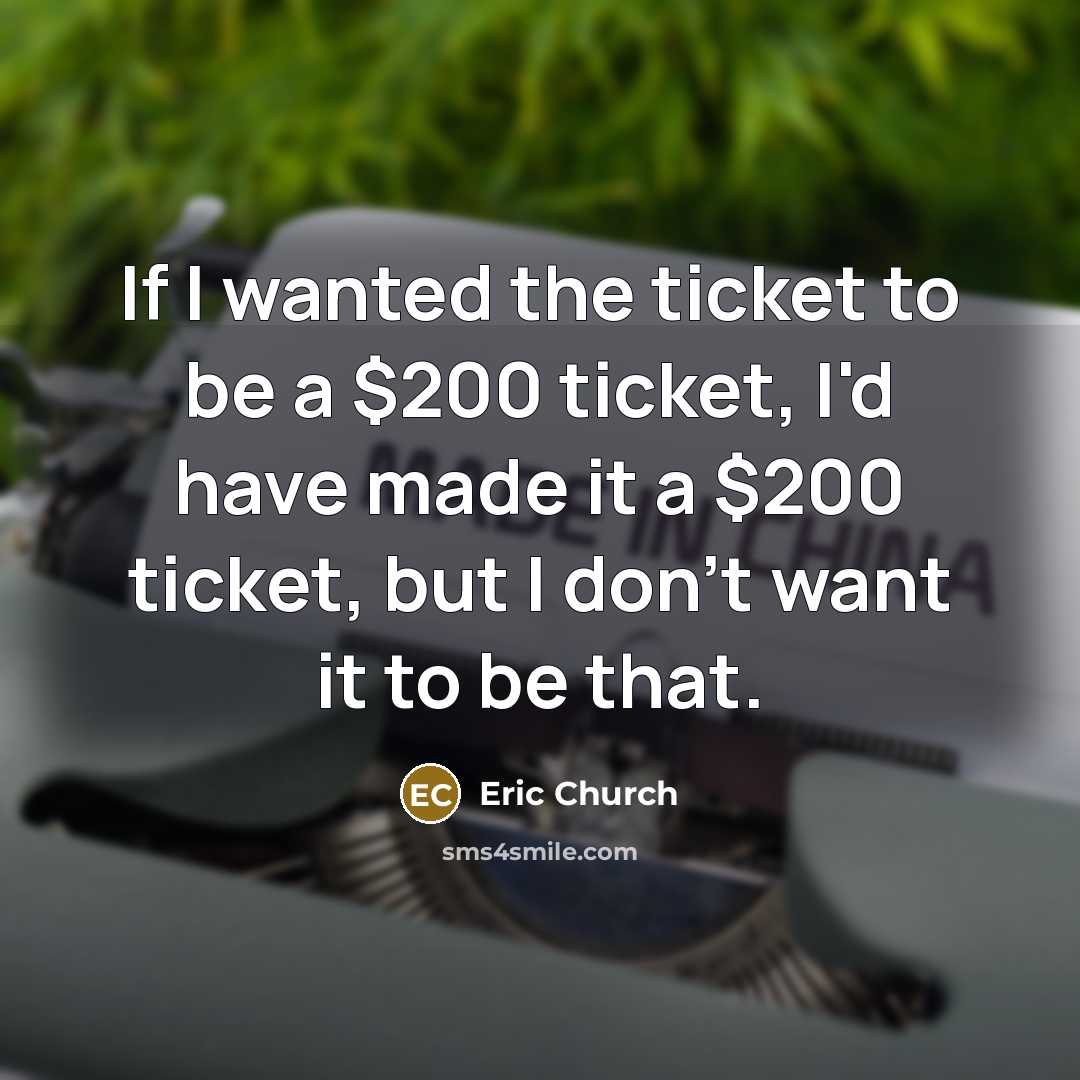 “If I wanted the ticket to be a $200 ticket,…” quote by Eric Church