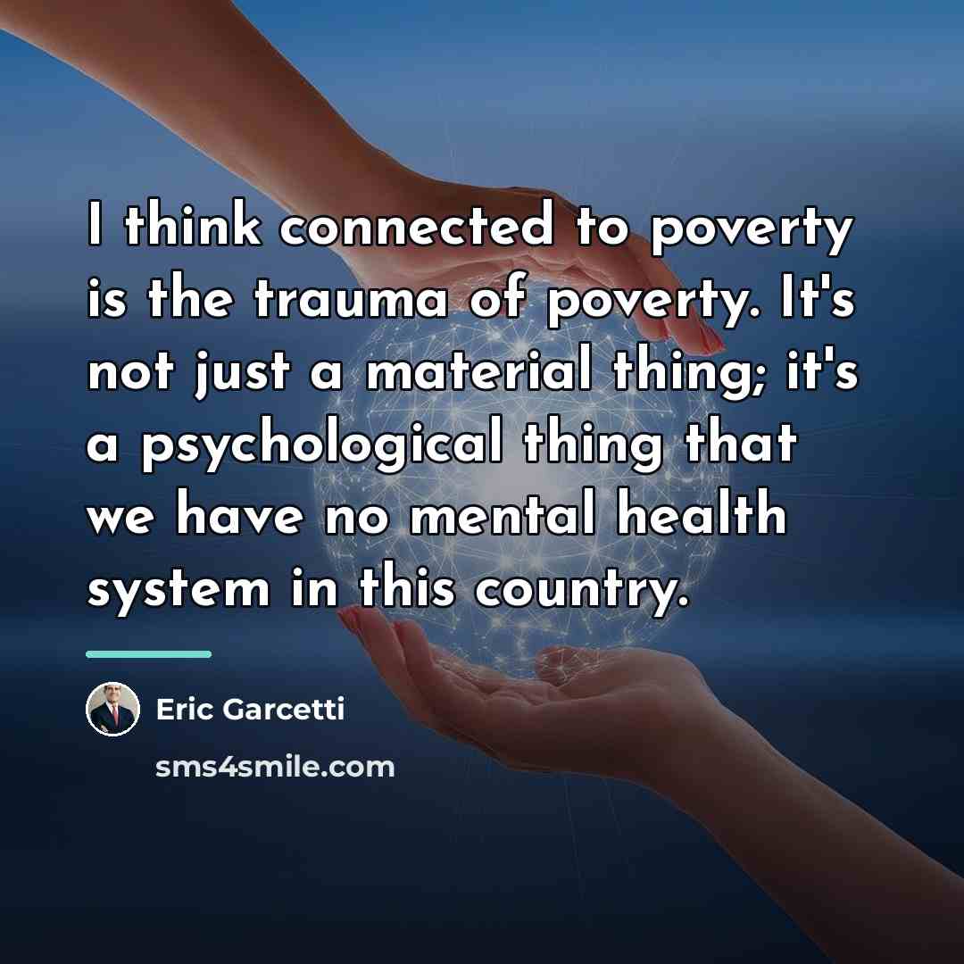 “I think connected to poverty is the trauma of poverty.…” quote by Eric Garcetti