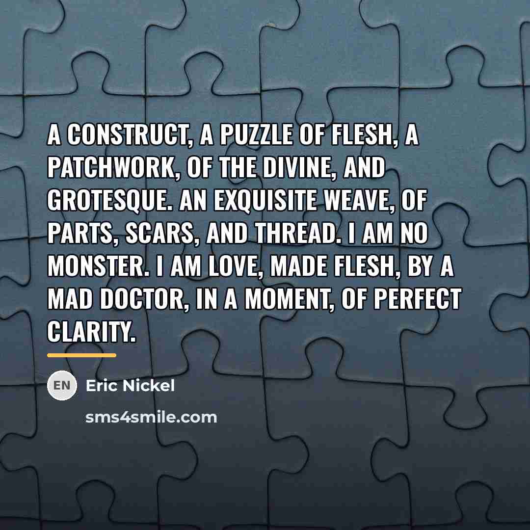 “A construct, A puzzle of flesh, A patchwork, Of the…” quote by Eric Nickel