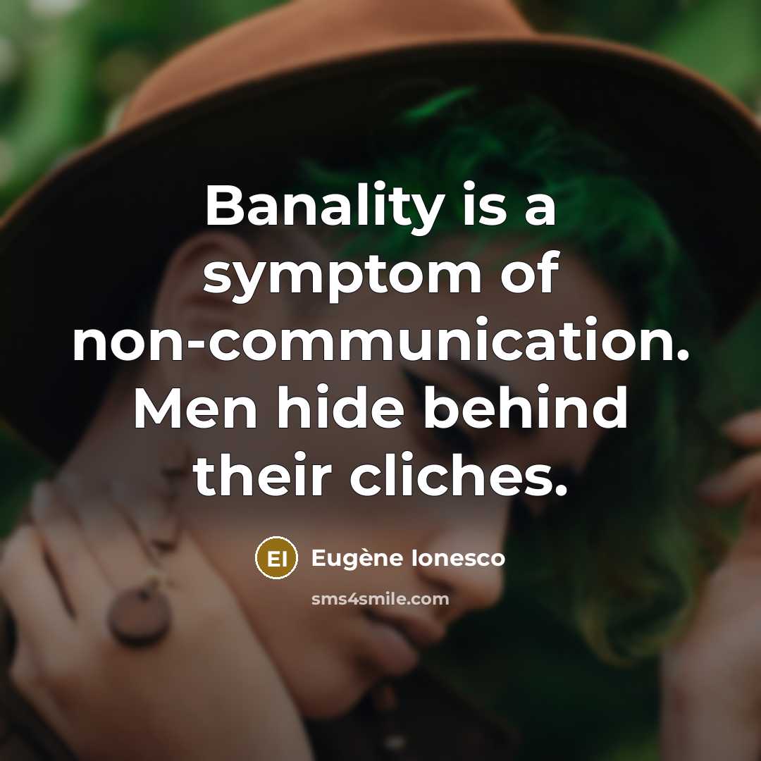 “Banality is a symptom of non-communication. Men hide behind their…” quote by Eugene Ionesco