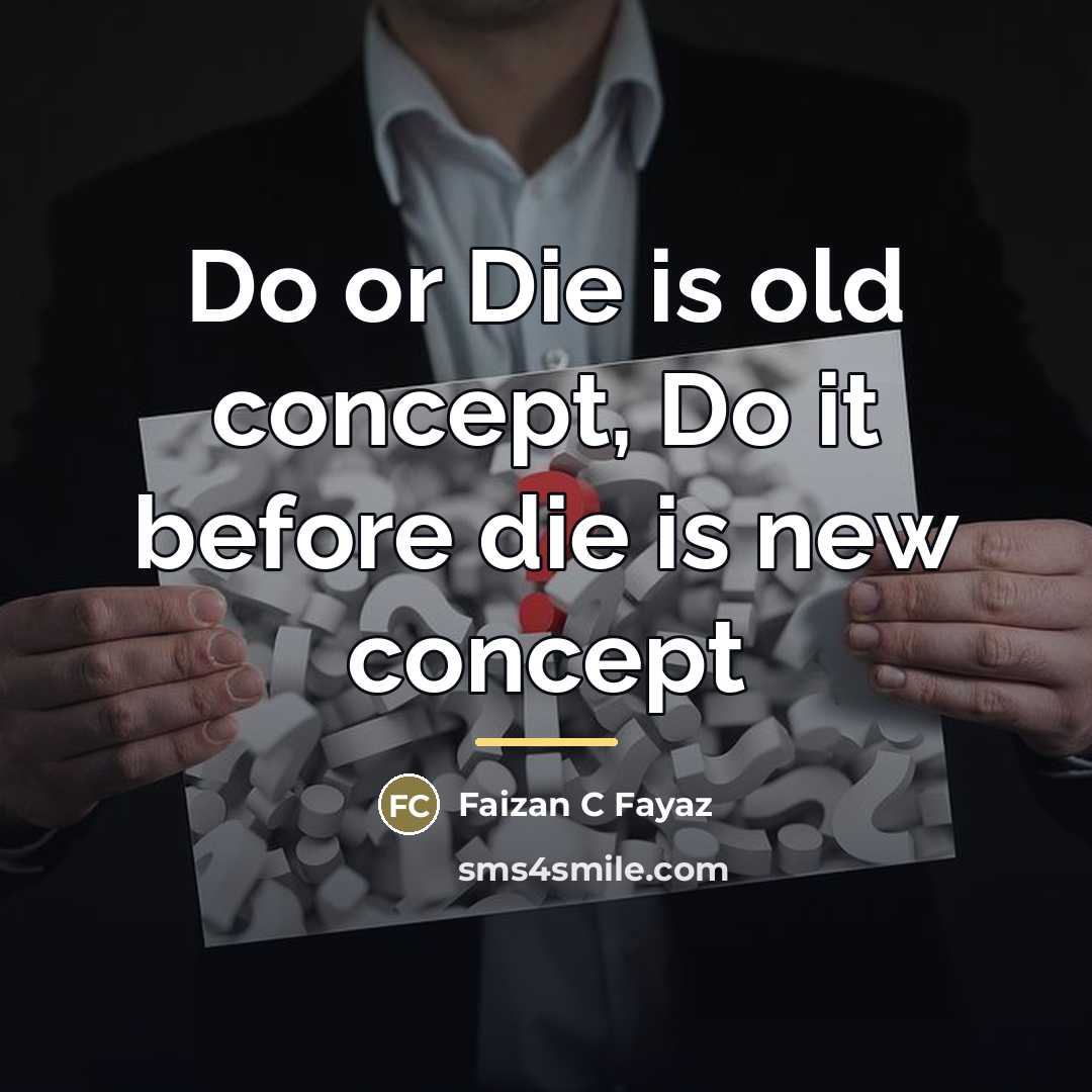 “Do or Die is old concept, Do it before die…” quote by Faizan C Fayaz