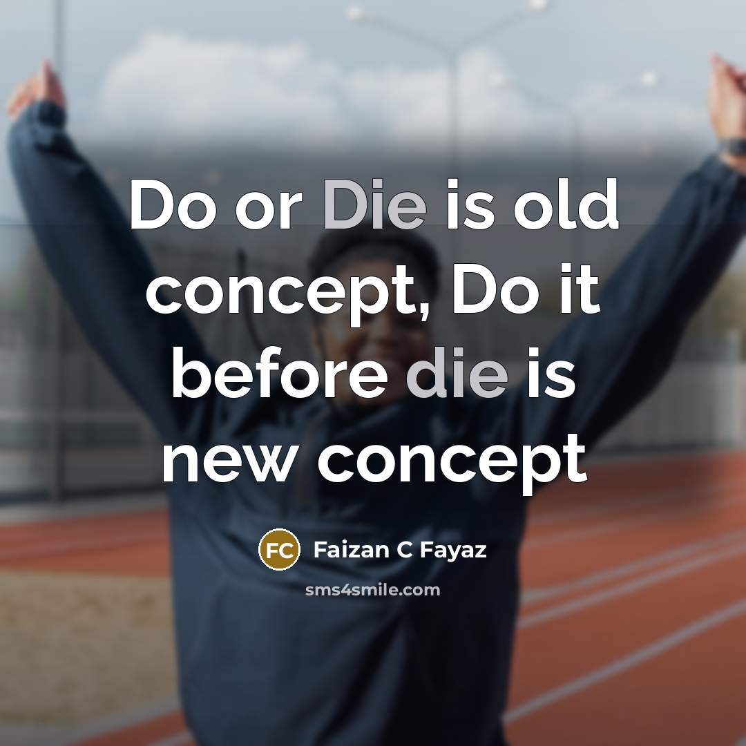 “Do or Die is old concept, Do it before die is new concept” quote by Faizan C Fayaz
