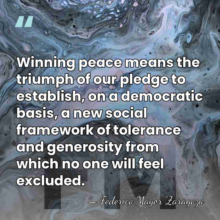 Winning peace means the triumph of our pledge to establish, on a&hellip; - Federico Mayor Zaragoza