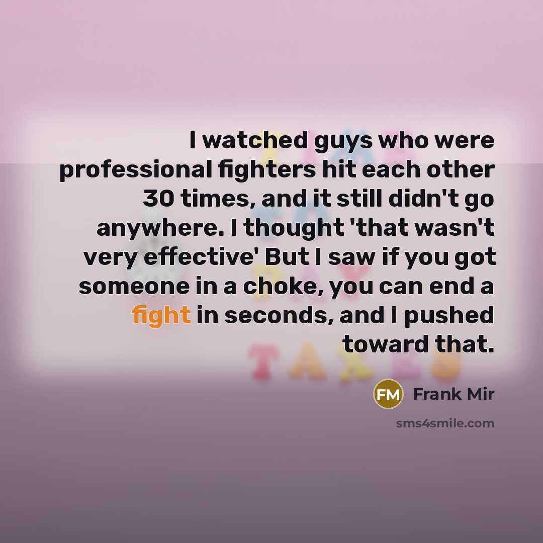 “I watched guys who were professional fighters hit each other…” quote by Frank Mir