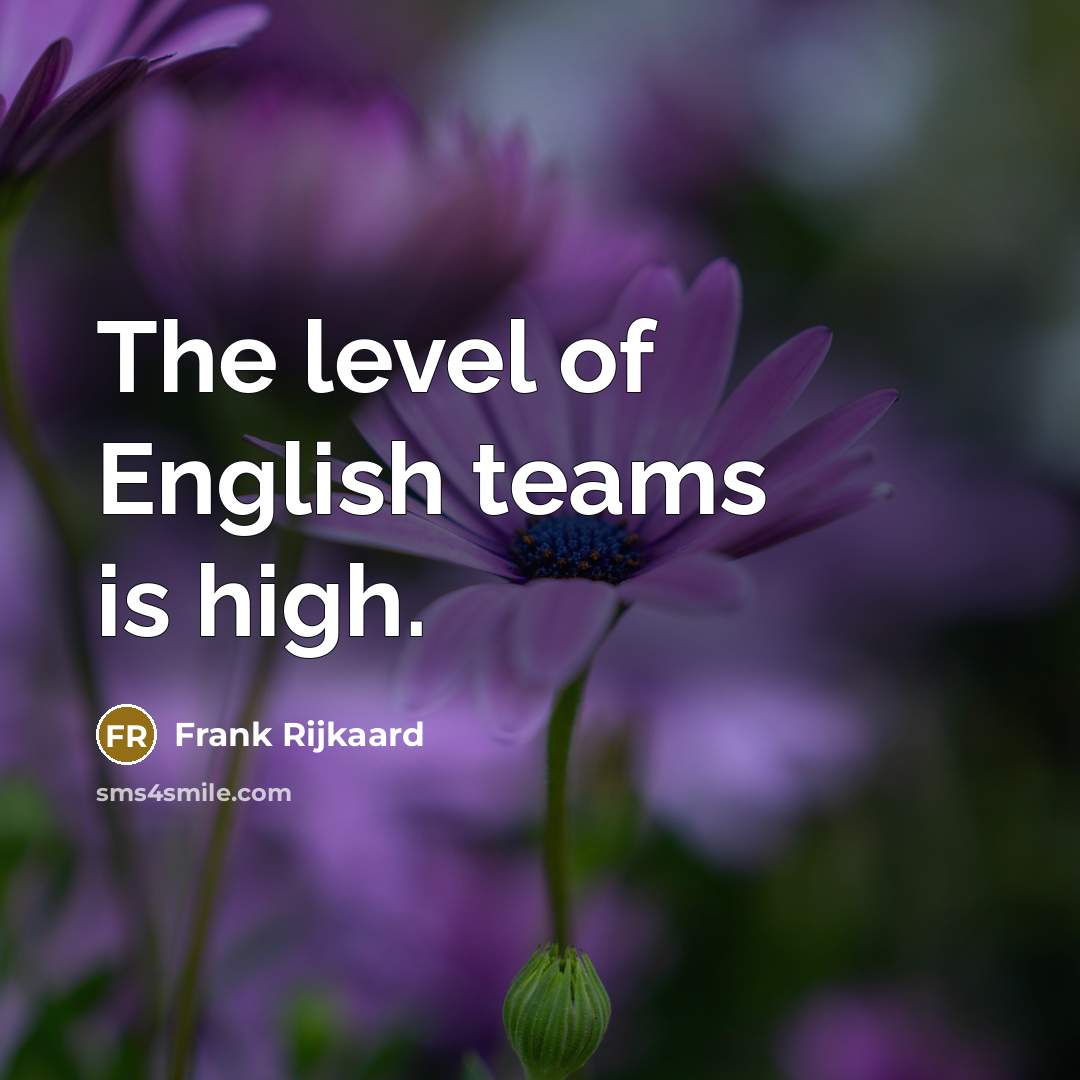 “The level of English teams is high.…” quote by Frank Rijkaard