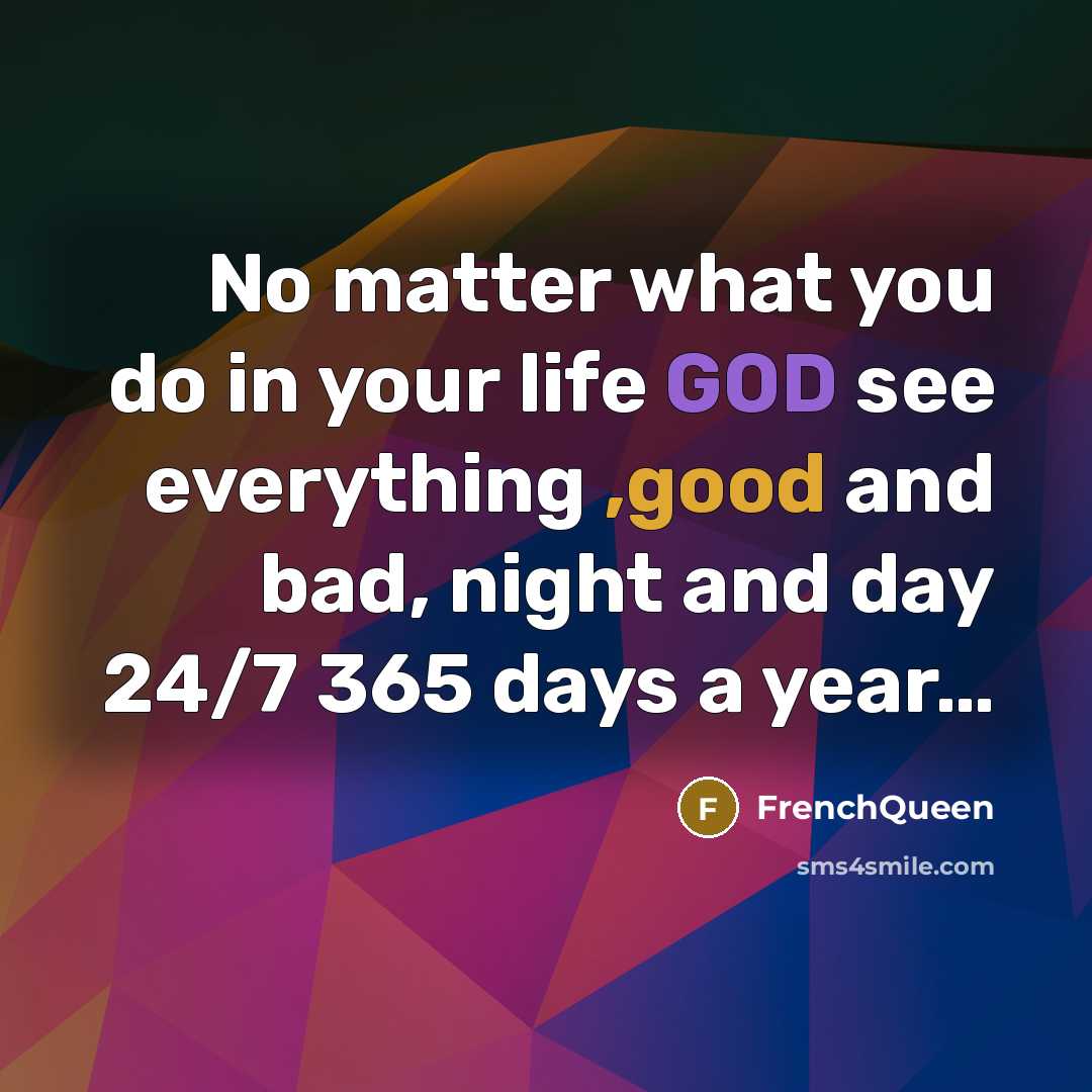 “No matter what you do in your life GOD see everything ,good and bad, night and day 24/7 365 days a year…” quote by Frenchqueen