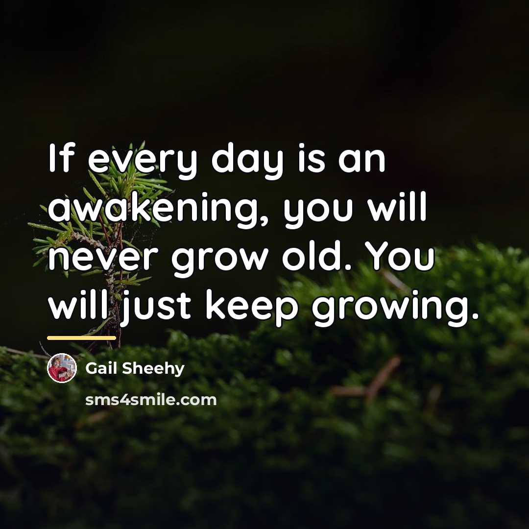 “If every day is an awakening, you will never grow…” quote by Gail Sheehy