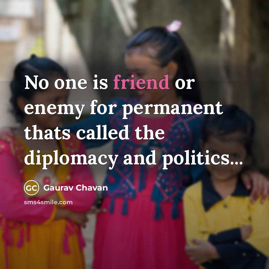 “No one is friend or enemy for permanent thats called the diplomacy and politics...” quote by Gaurav Chavan