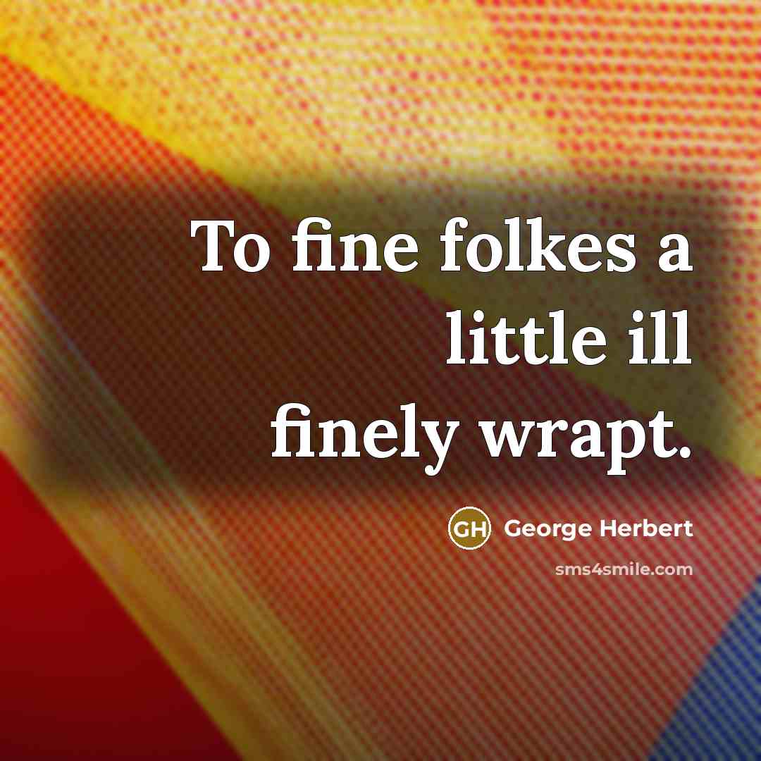 “To fine folkes a little ill finely wrapt.…” quote by George Herbert