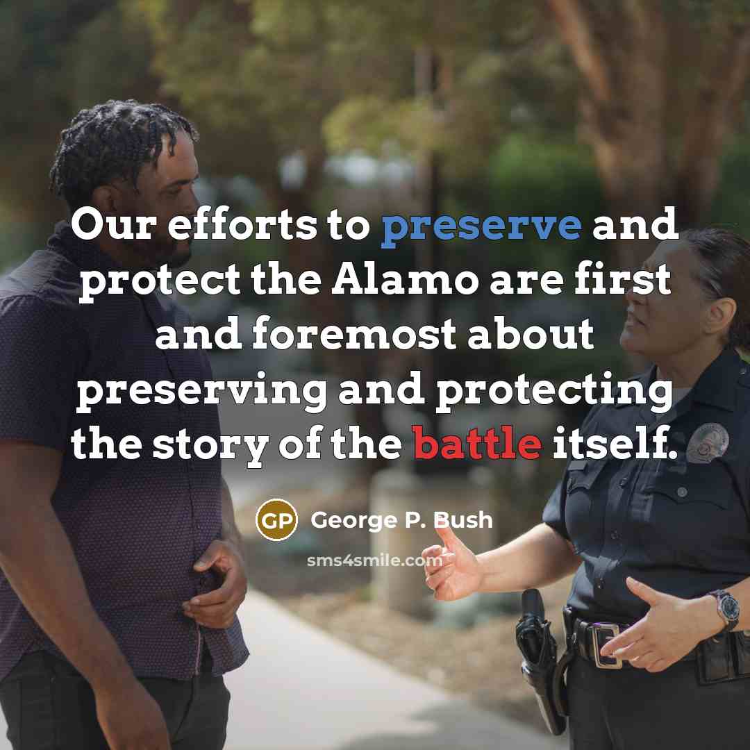 “Our efforts to preserve and protect the Alamo are first…” quote by George P. Bush