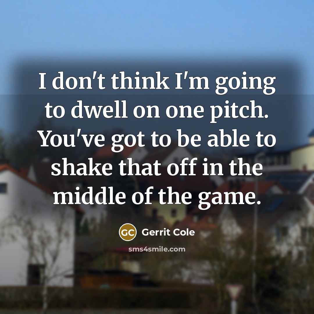 “I don't think I'm going to dwell on one pitch.…” quote by Gerrit Cole