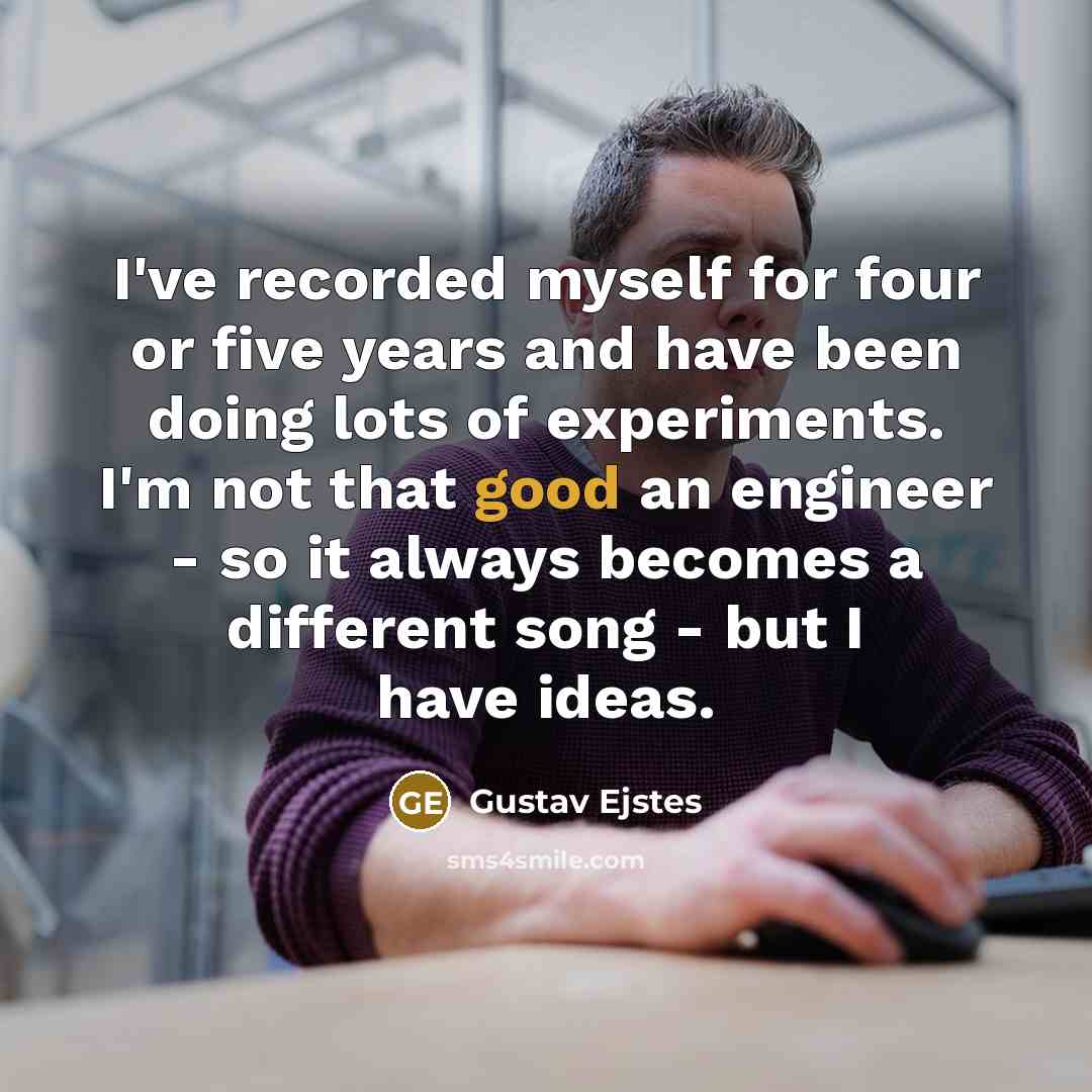 “I've recorded myself for four or five years and have…” quote by Gustav Ejstes