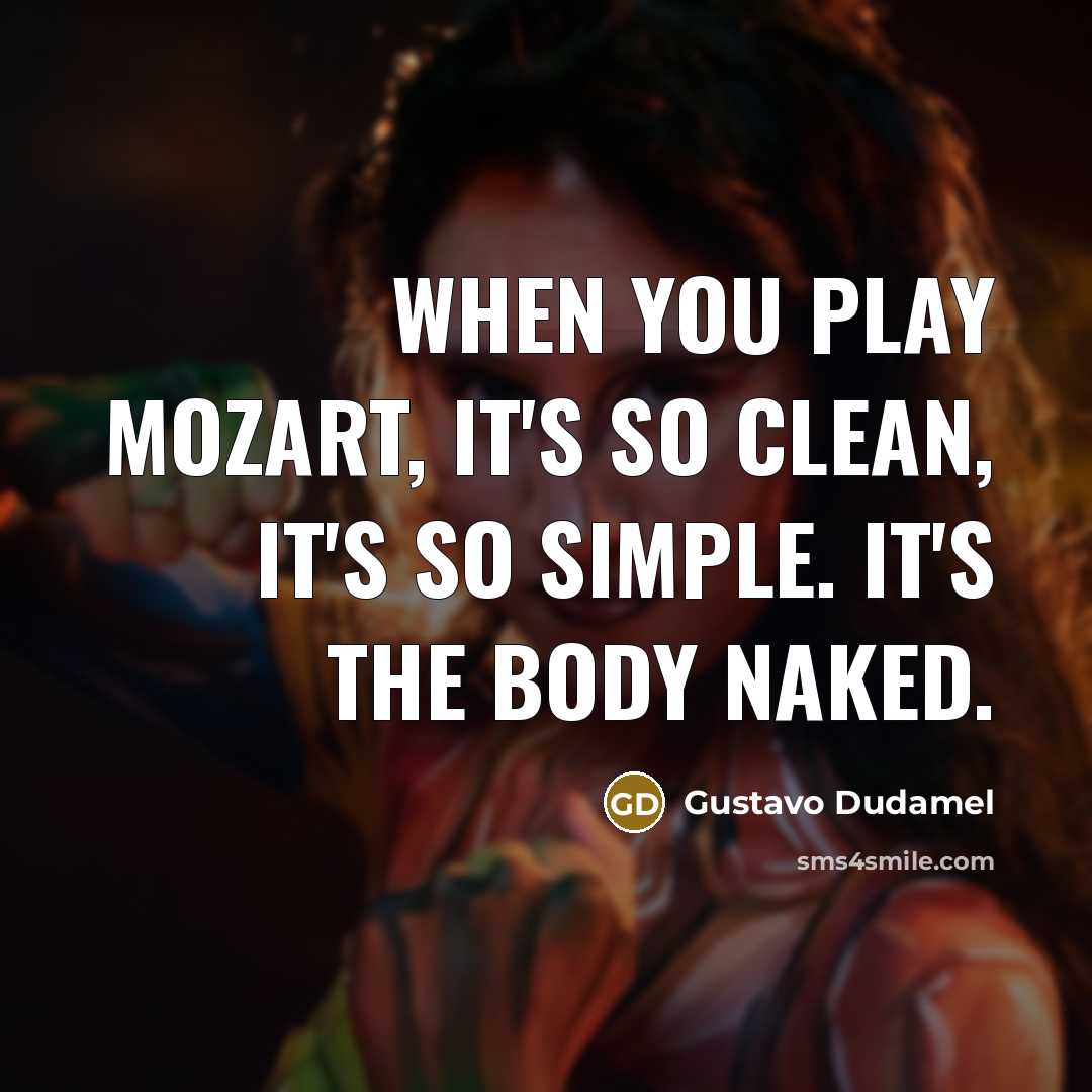 “When you play Mozart, it's so clean, it's so simple.…” quote by Gustavo Dudamel