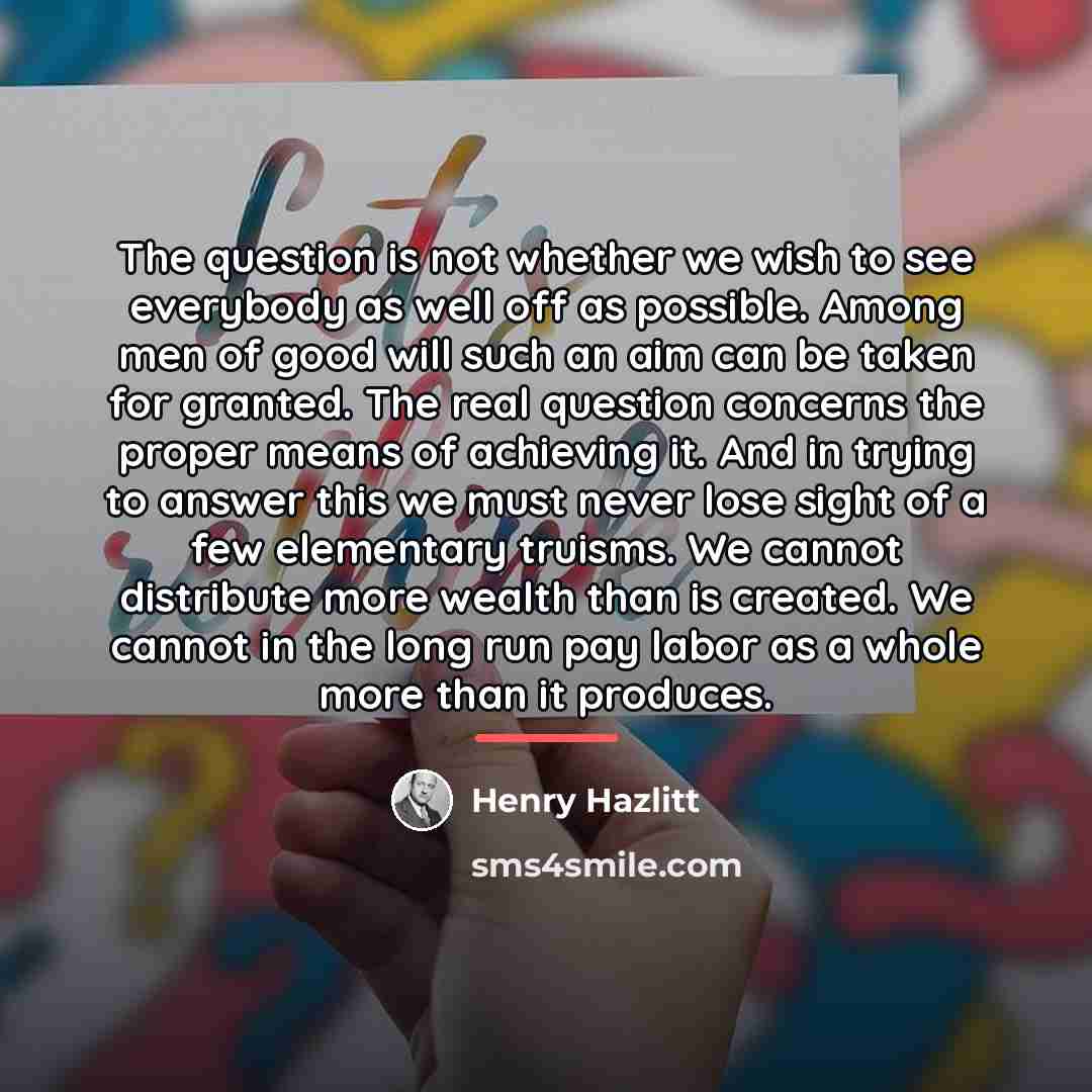 “The question is not whether we wish to see everybody…” quote by Henry Hazlitt
