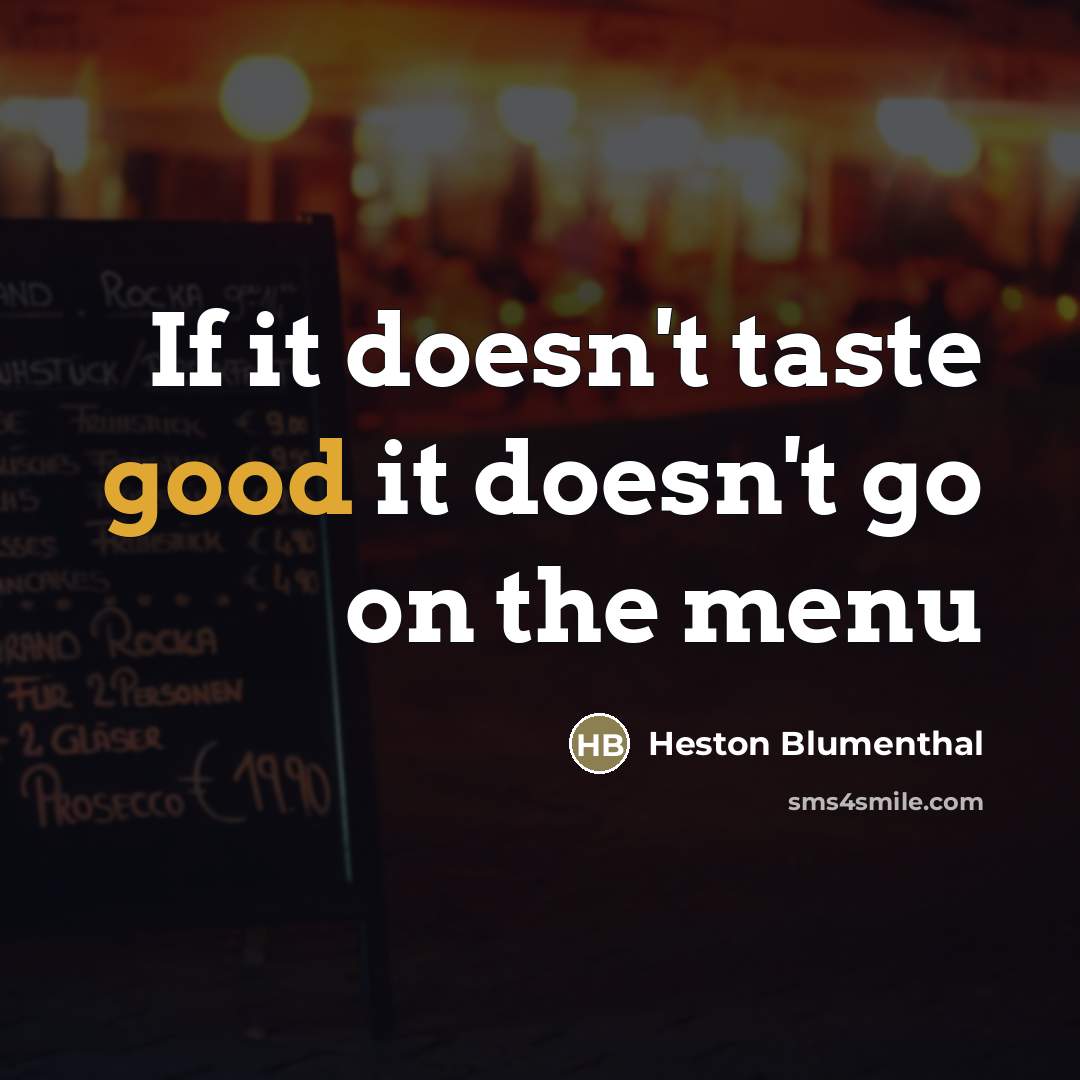 “If it doesn't taste good it doesn't go on the…” quote by Heston Blumenthal