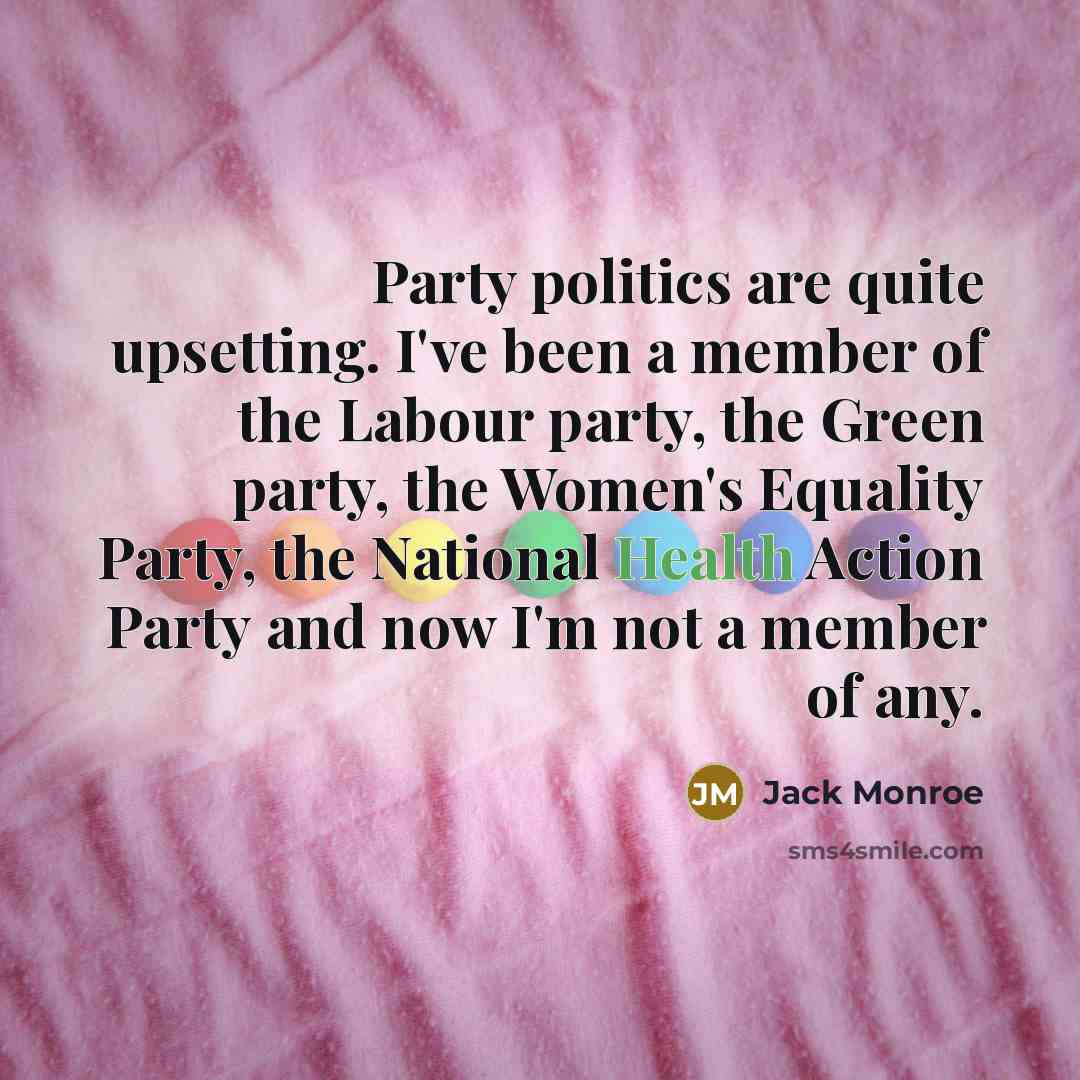 “Party politics are quite upsetting. I've been a member of…” quote by Jack Monroe