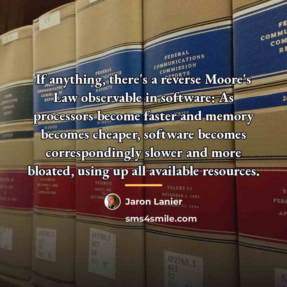 “If anything, there's a reverse Moore's Law observable in software:…” quote by Jaron Lanier
