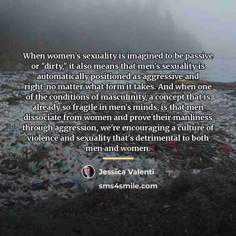 “When women's sexuality is imagined to be passive or "dirty,"…” quote by Jessica Valenti