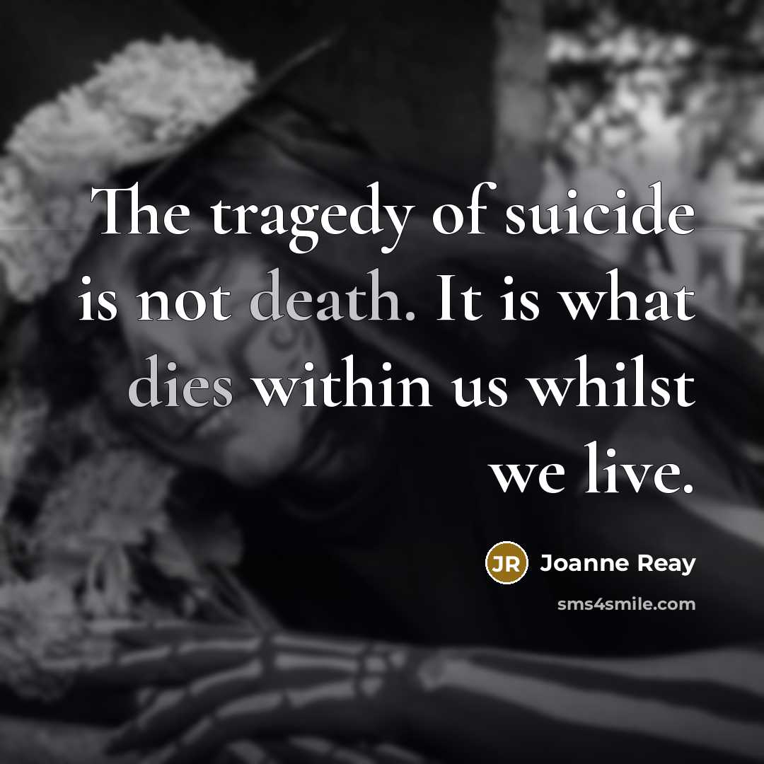 “The tragedy of suicide is not death. It is what…” quote by Joanne Reay