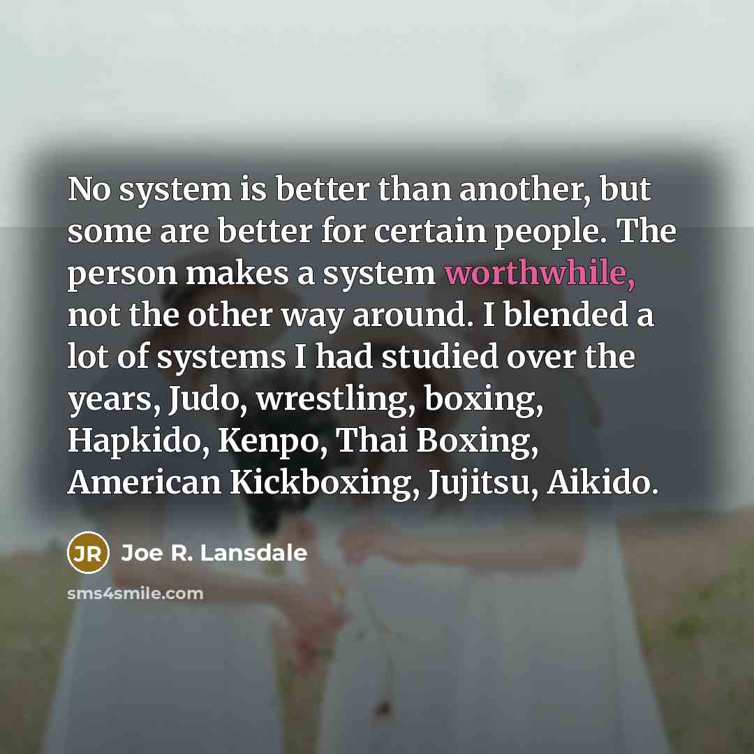 “No system is better than another, but some are better…” quote by Joe R. Lansdale