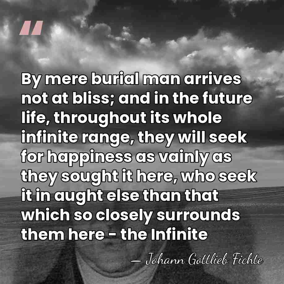 By mere burial man arrives not at bliss; and in the future&hellip; - Johann Gottlieb Fichte